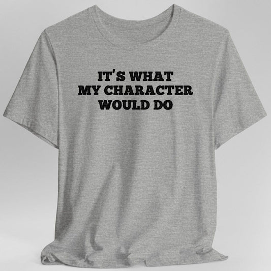 It's What My Character Would Do Shirt