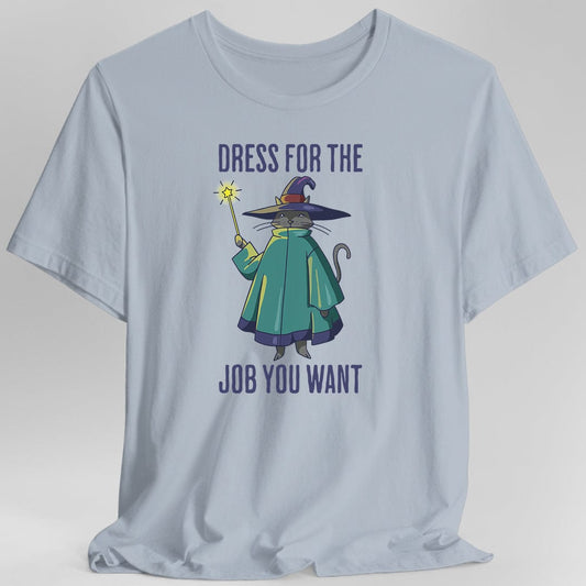 Dress For The Job You Want T-shirt