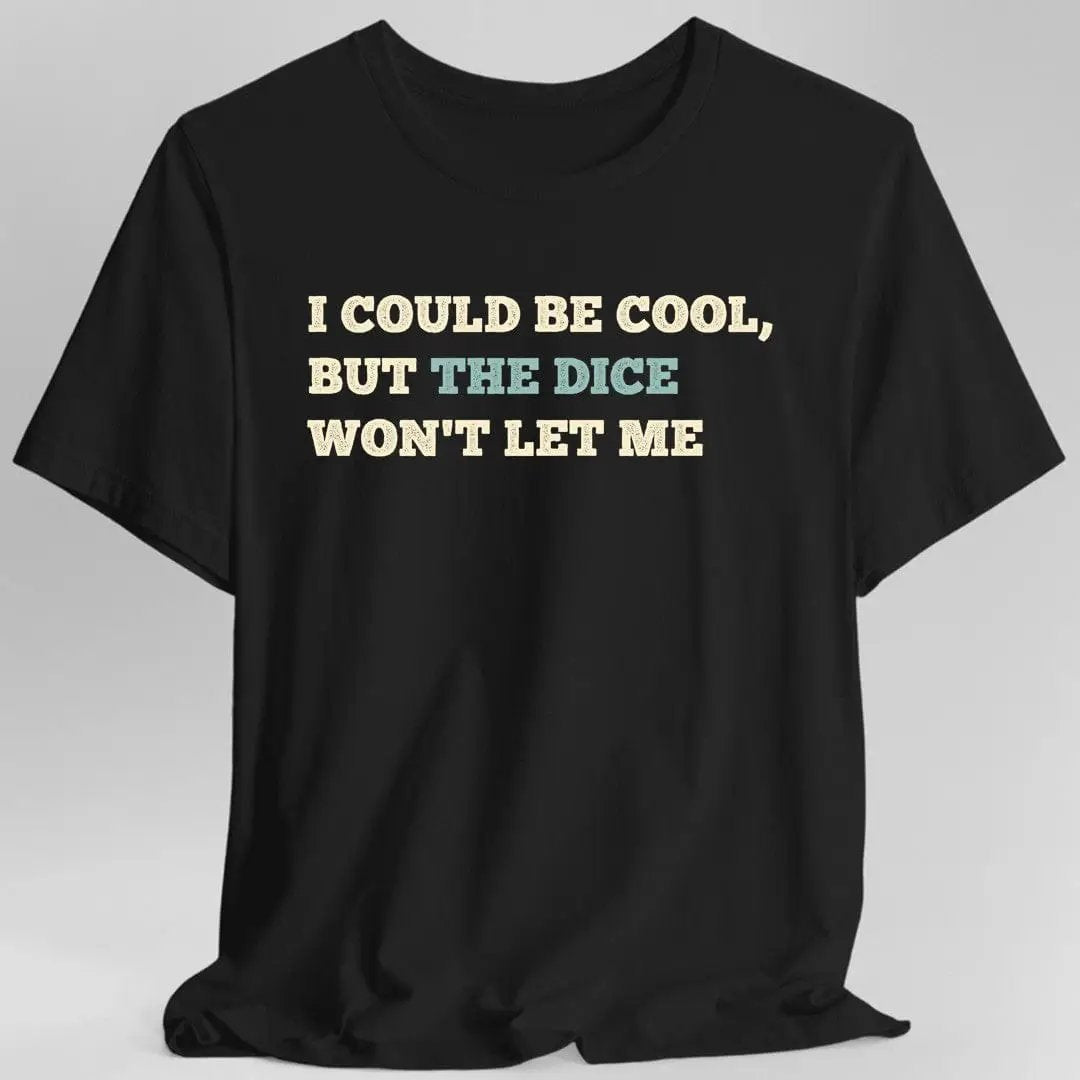 I Could Be Cool but the Dice Won't Let Me Shirt by Sunburst RPG