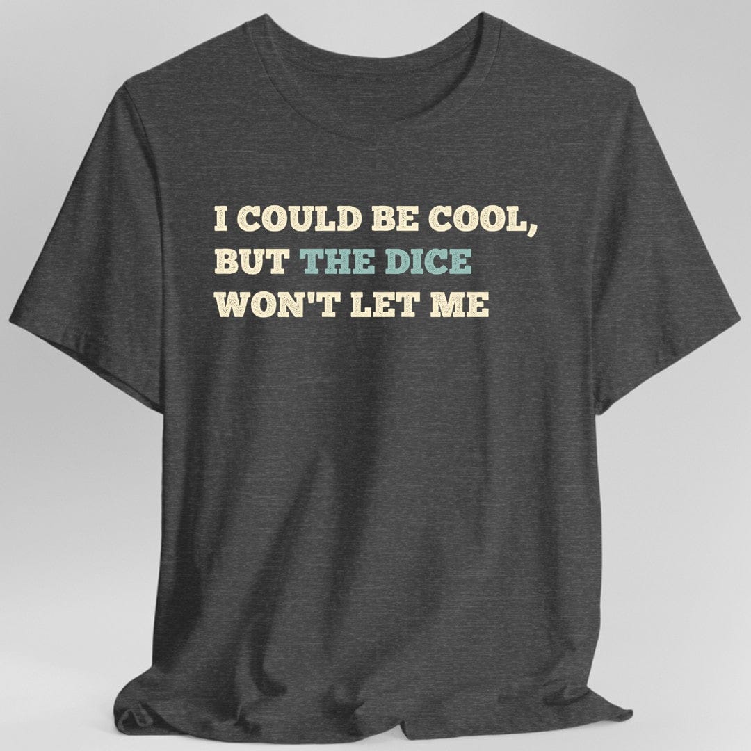 I Could Be Cool but the Dice Won't Let Me Shirt