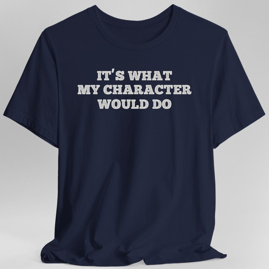 It's What My Character Would Do Shirt by Sunburst RPG