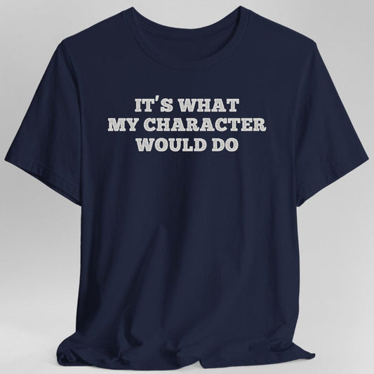 It's What My Character Would Do Shirt