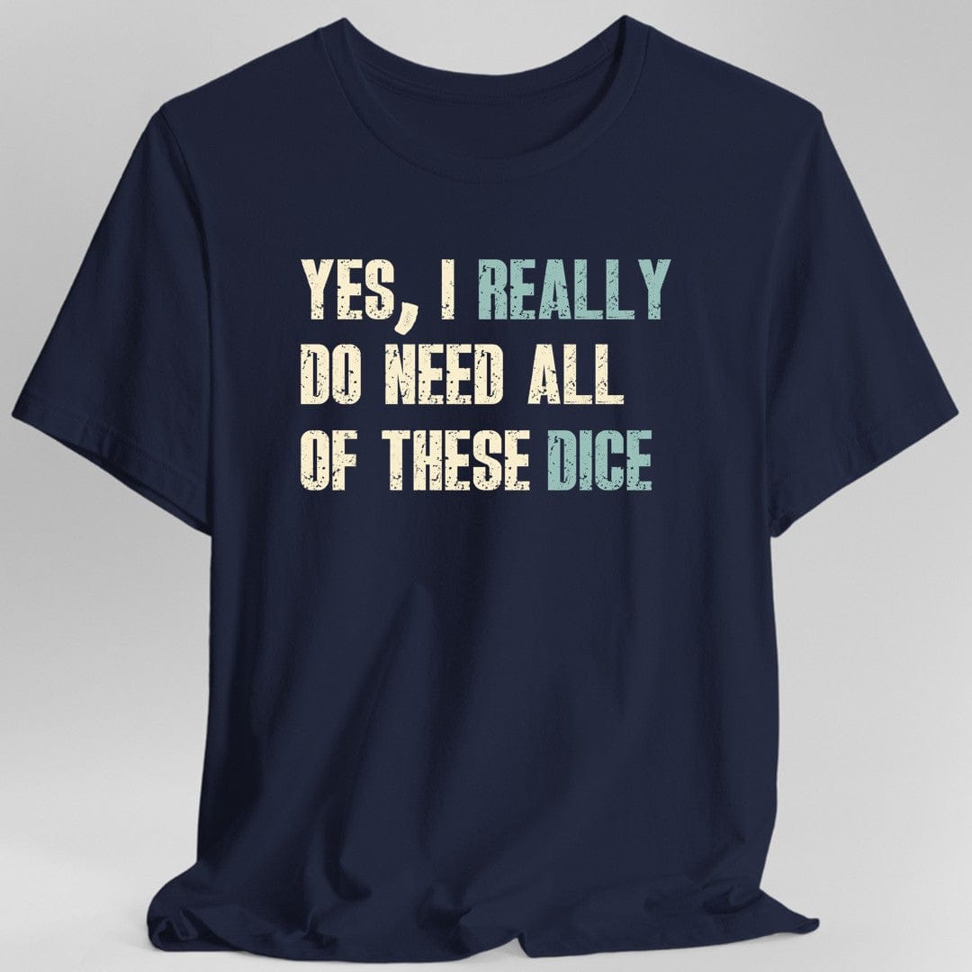 Yes I Really Do Need All of These Dice T-Shirt