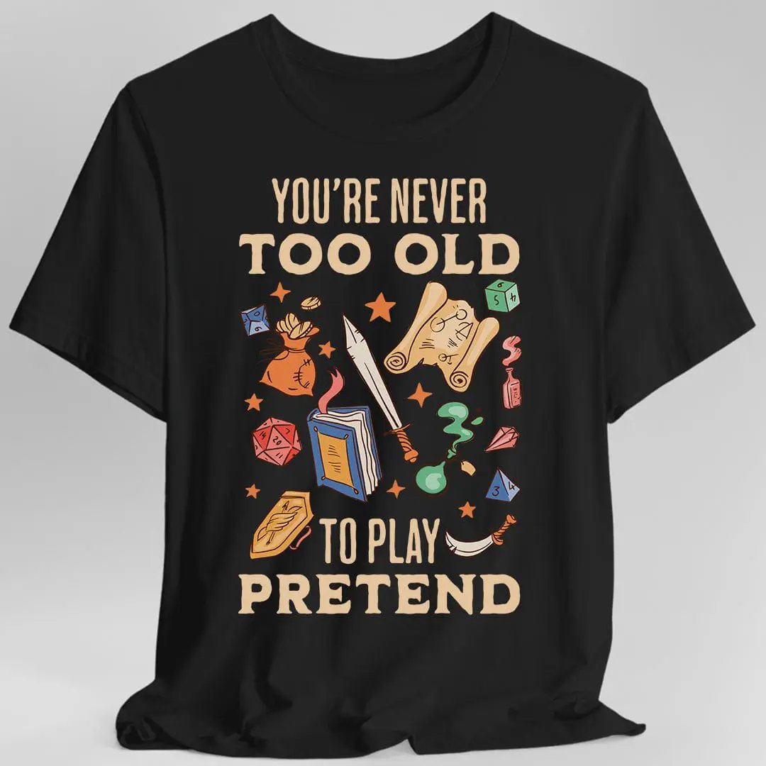 You’re Never Too Old to Play Pretend – D&D T-Shirt by Sunburst RPG