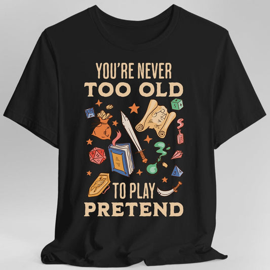 You’re Never Too Old to Play Pretend – D&D T-Shirt