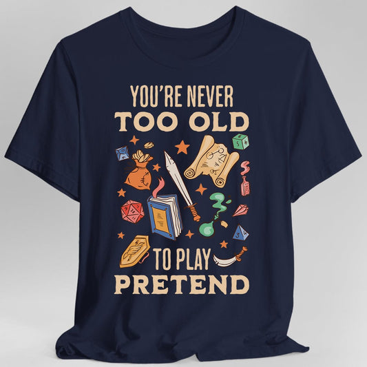 You’re Never Too Old to Play Pretend – D&D T-Shirt